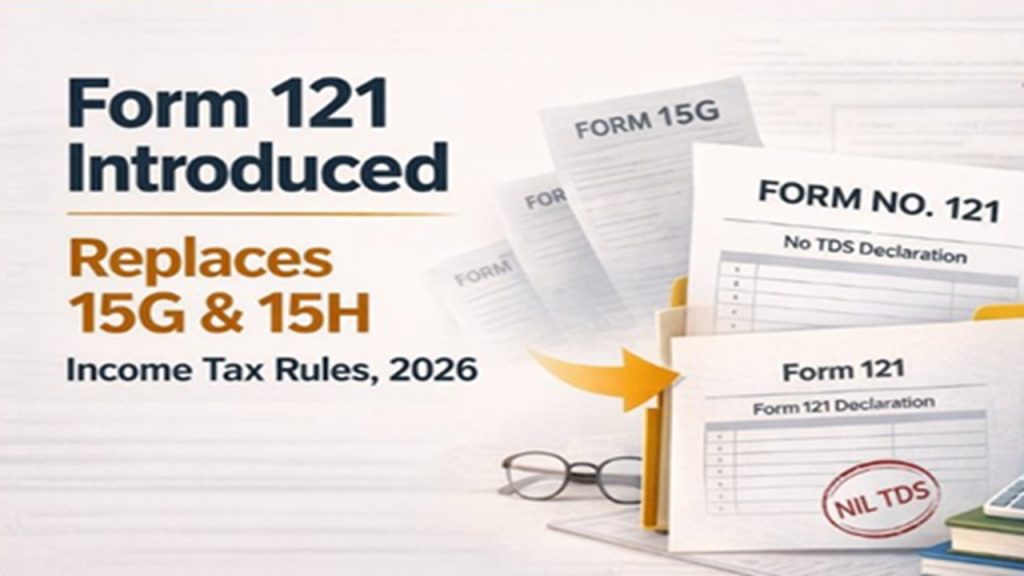 Form 121 replaces 15G 15H